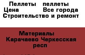 Пеллеты   пеллеты › Цена ­ 7 500 - Все города Строительство и ремонт » Материалы   . Карачаево-Черкесская респ.